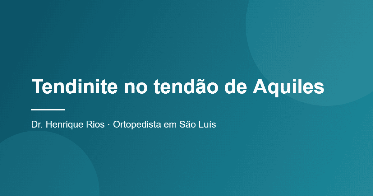 Tendinite no tendão de Aquiles, Dr. Henrique Rios, ortopedista em São Luís