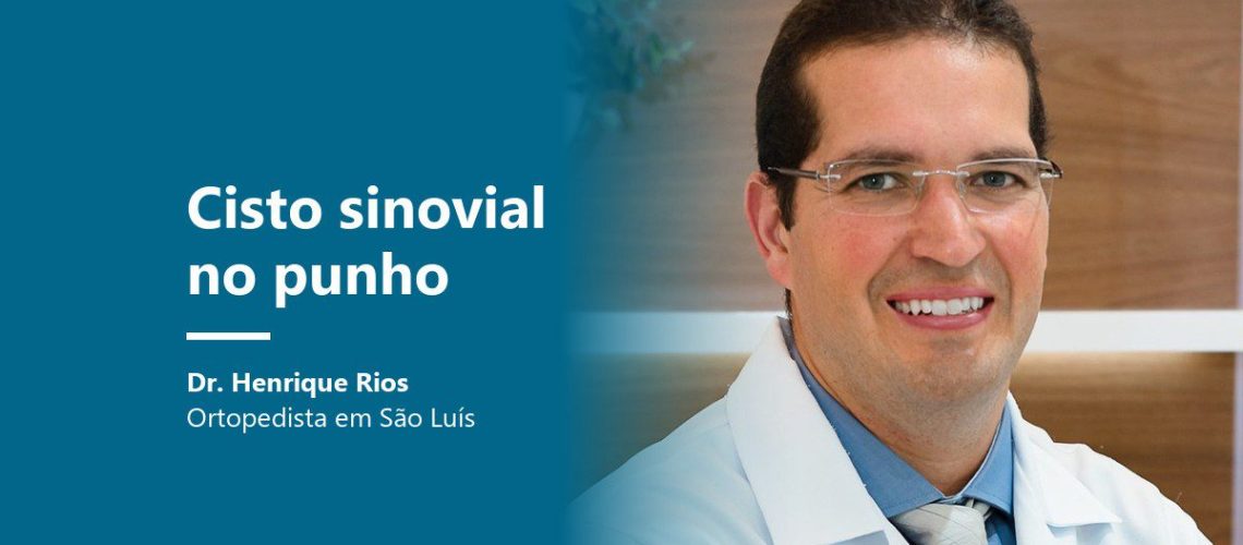 Cisto sinovial no punho: Dr. Henrique Rios, ortopedista em São Luís