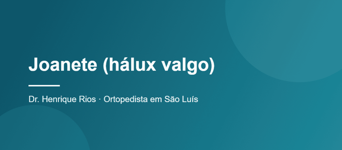 Joanete (hálux valgo), Dr. Henrique Rios, ortopedista em São Luís