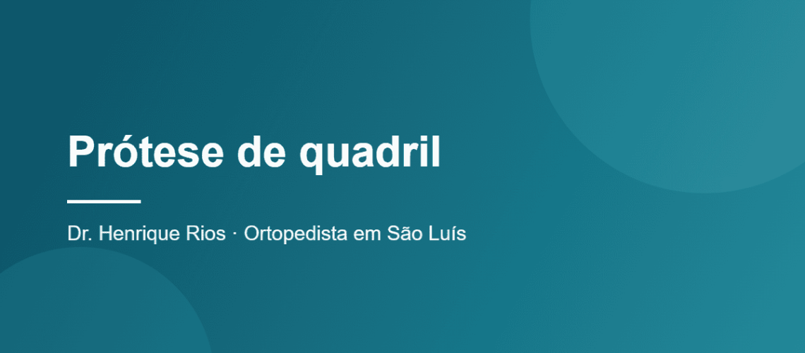 Prótese de quadril, Dr. Henrique Rios, ortopedista em São Luís