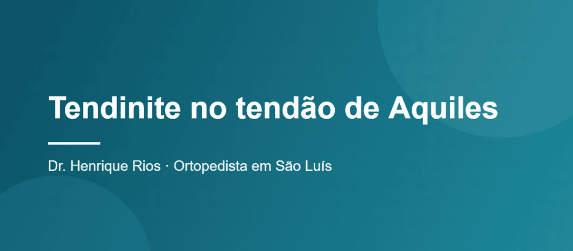 Tendinite no tendão de Aquiles, Dr. Henrique Rios, ortopedista em São Luís
